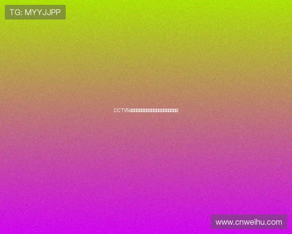 CCTV5体育频道在线直播观看平台畅享精彩赛事内容